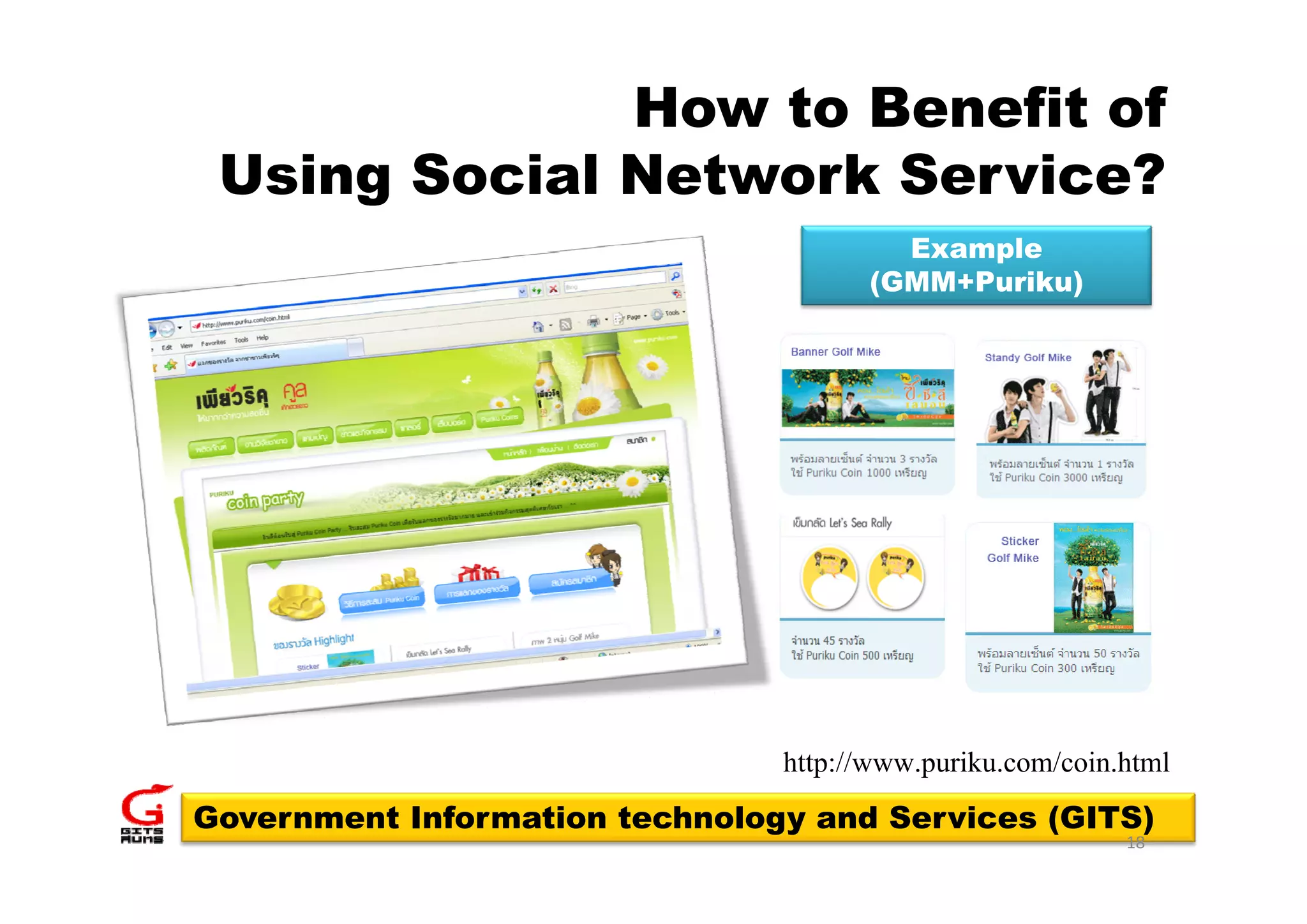 How to Benefit of
 Using Social Network Service?
                                        Example
                                      (GMM+Puriku)




                                http://www.puriku.com/coin.html
                                   p       p
Government Information technology and Services (GITS)
                                                           18
 