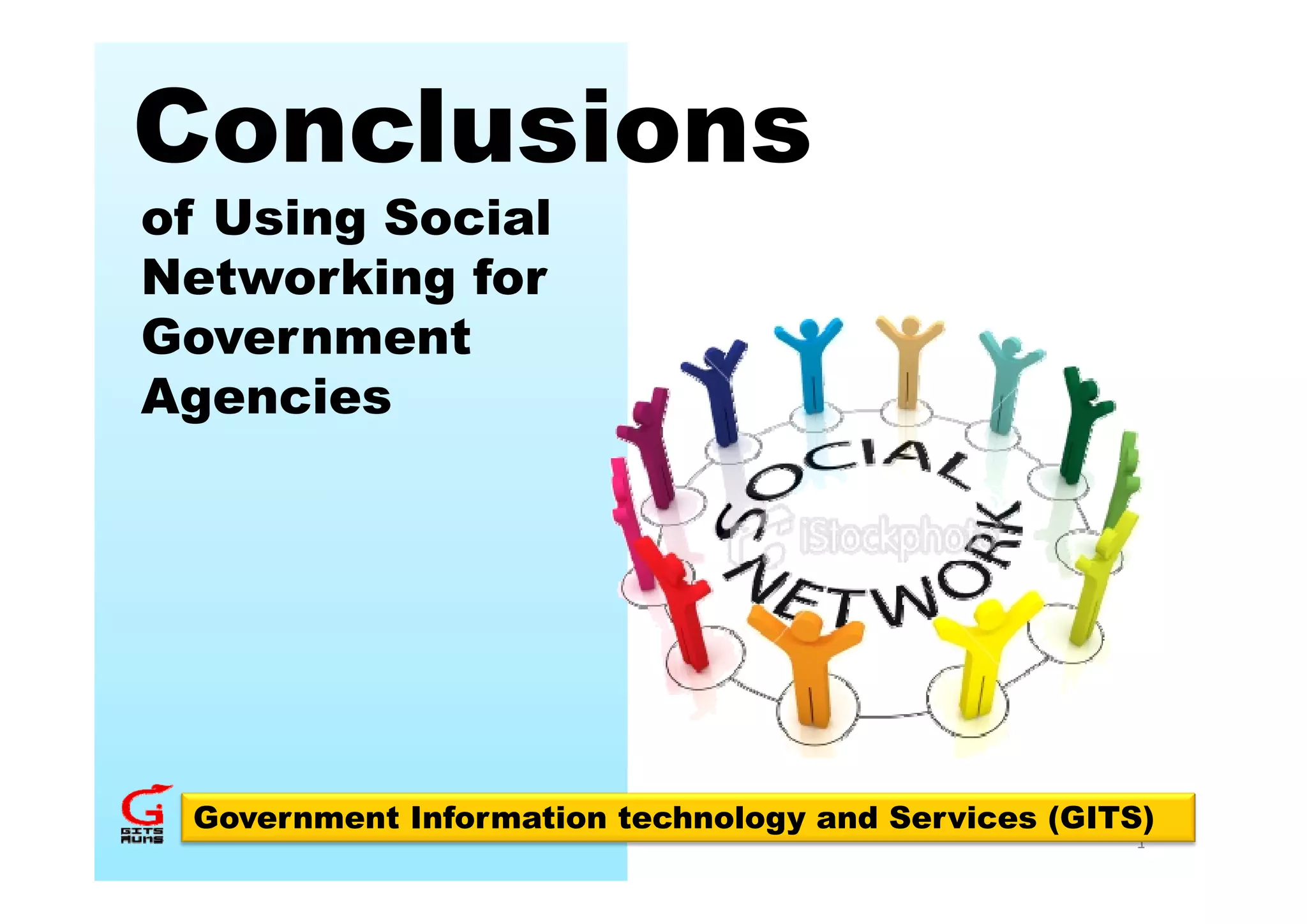 Conclusions
of Using Social
Networking for
Government
Agencies




 Government Information technology and Services (GITS)
                                                    1
 