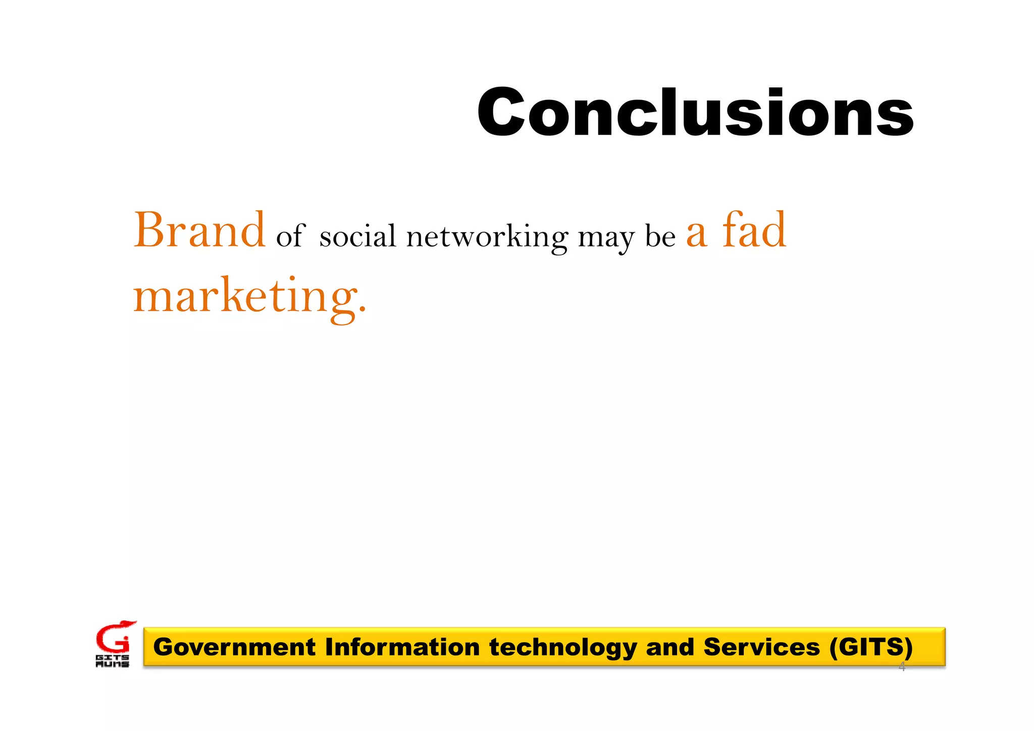 Conclusions
Brand of social networking may be a fad
marketing.
   k ti




 Government Information technology and Services (GITS)
                                                    4
 