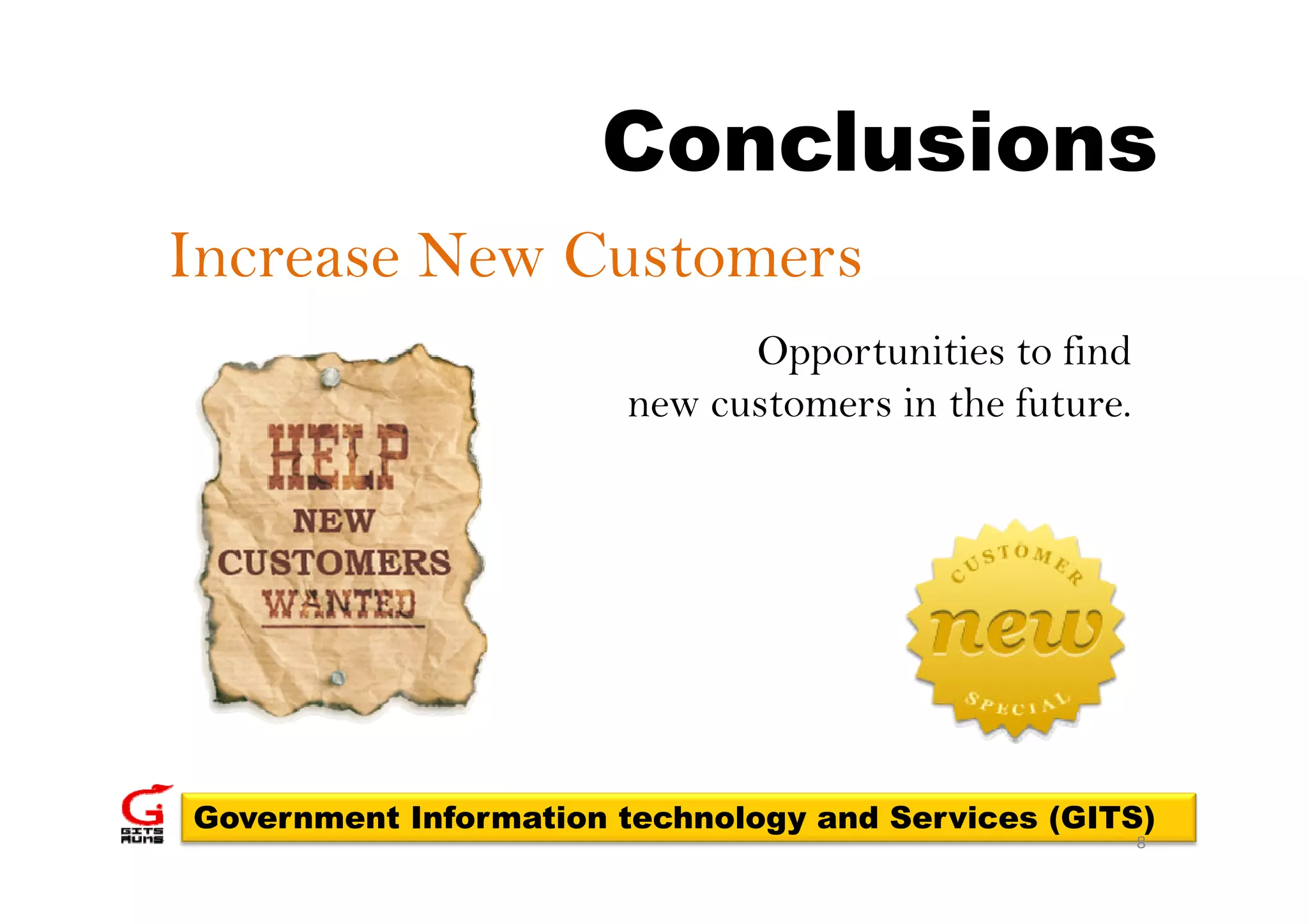 Conclusions
Increase New Customers
                             Opportunities to find
                       new customers in the future.




Government Information technology and Services (GITS)
                                                      8
 