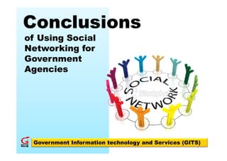 Conclusions
of Using Social
Networking for
Government
Agencies




 Government Information technology and Services (GITS)
                                                    1
 