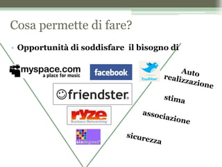 Cosa permette di fare?
• Opportunità di soddisfare il bisogno di
 