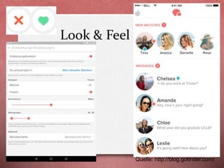 Look & Feel
Quelle: http://blog.gotinder.com/
 