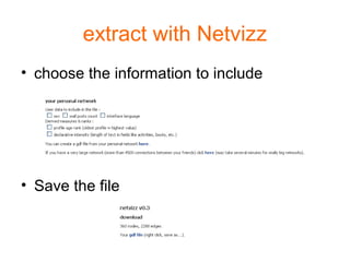 extract with Netvizz
• choose the information to include
• Save the file
 