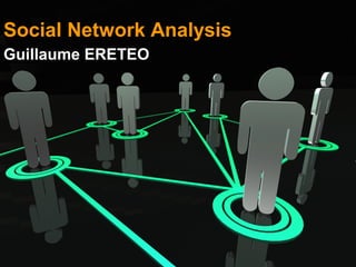 Social Network Analysis
Guillaume ERETEO
 