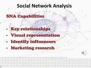 Social Network Analysis
SNA Capabilities

-   Key relationships
-   Visual representation
-   Identify influencers
-   Marketing research
 