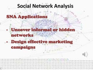 Social Network Analysis
SNA Applications

- Uncover informal or hidden
  networks
- Design effective marketing
  campaigns
 