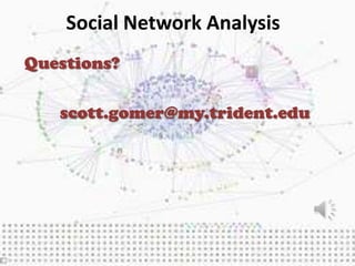 Social Network Analysis
Questions?

   scott.gomer@my.trident.edu
 