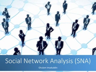 Social Network Analysis (SNA)
Ghulam Imaduddin
 