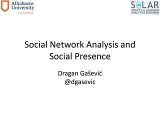 Social Network Analysis and 
Social Presence 
Dragan Gašević 
@dgasevic 
 