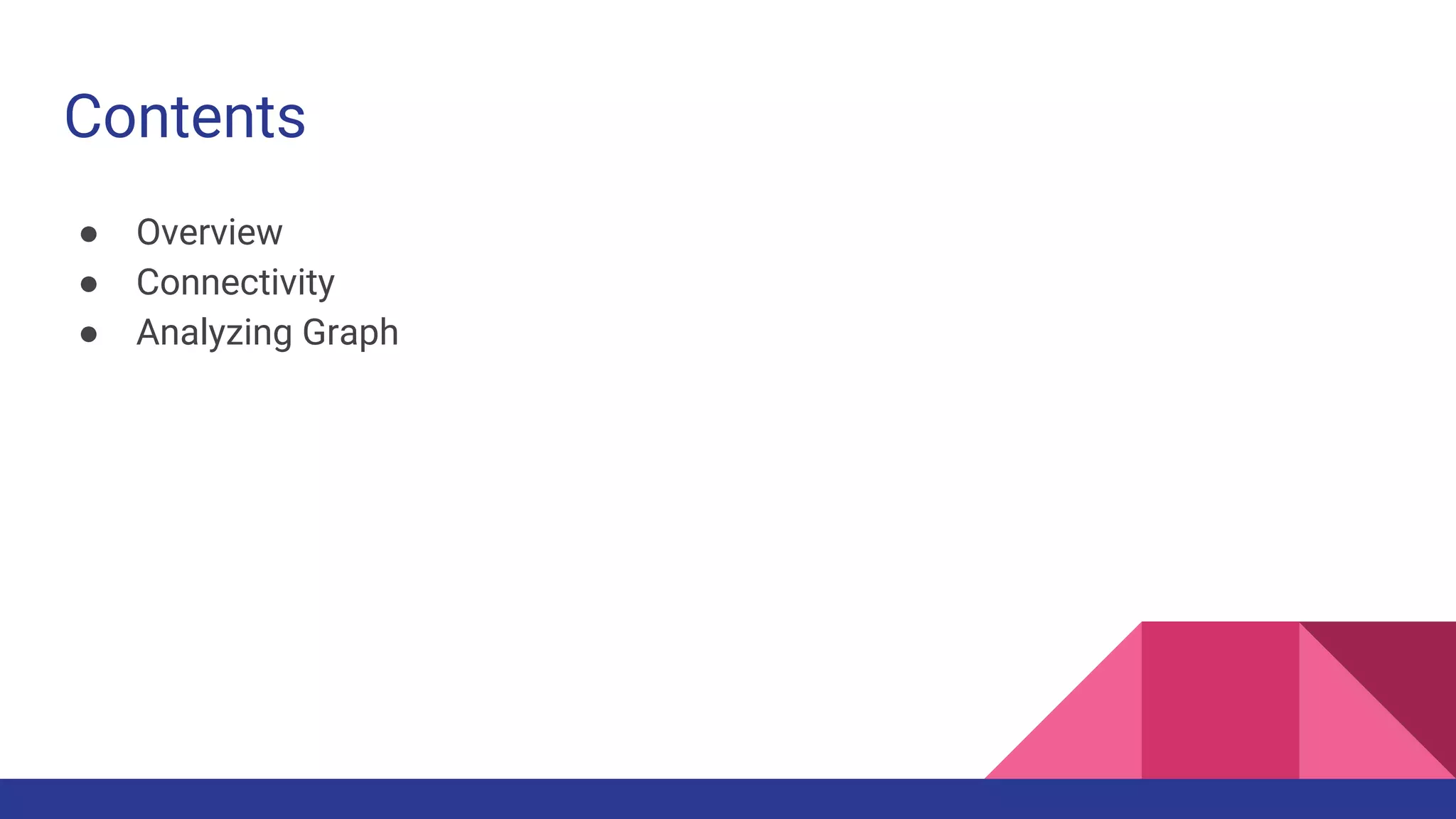 Contents
● Overview
● Connectivity
● Analyzing Graph
 