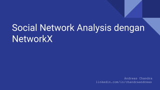 Social Network Analysis dengan
NetworkX
Andreas Chandra
linkedin.com/in/chandraandreas
 