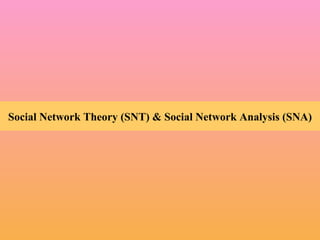 Social Network Theory (SNT) & Social Network Analysis (SNA) 