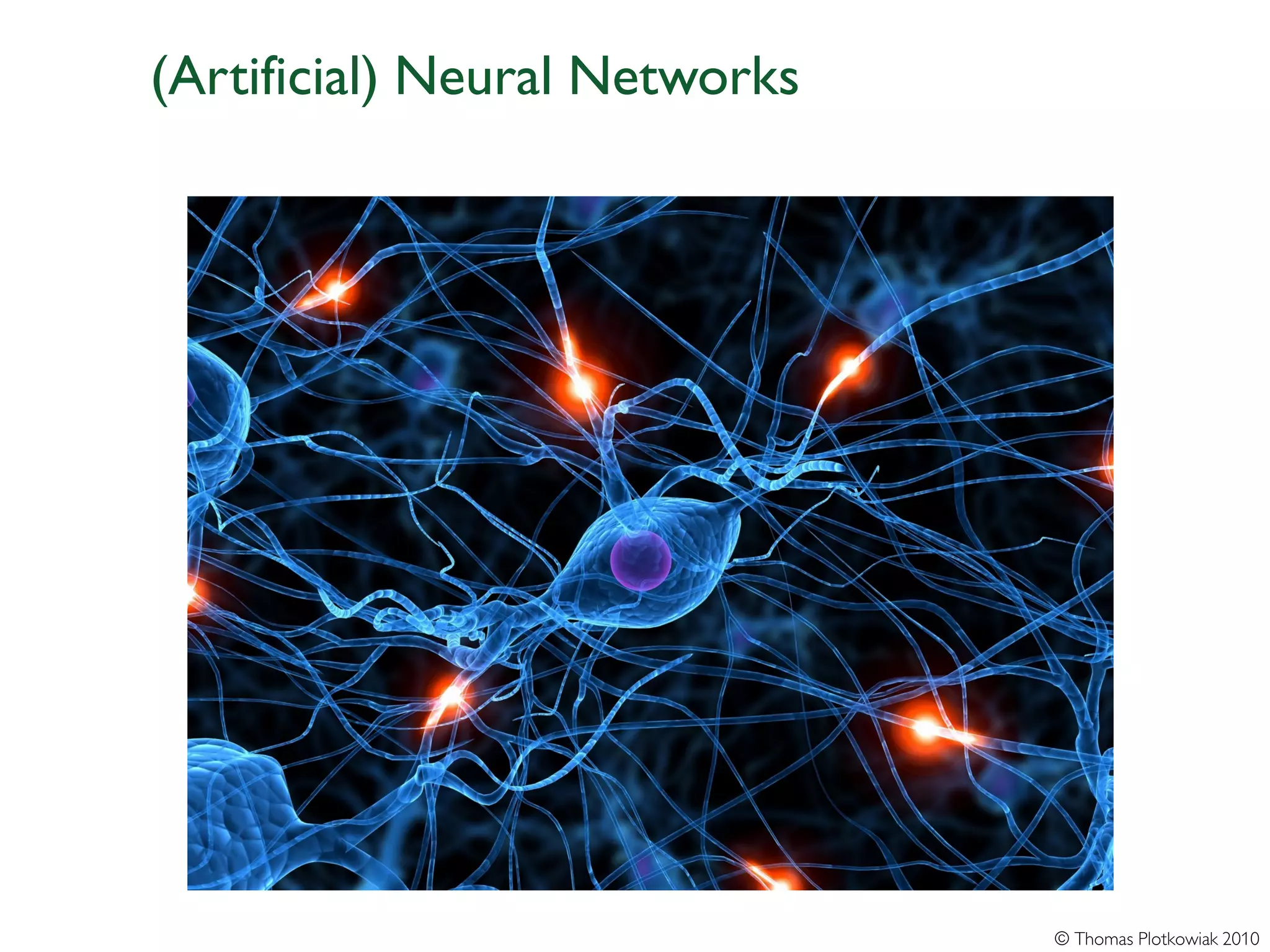 (Artificial) Neural Networks




                               © Thomas Plotkowiak 2010
 