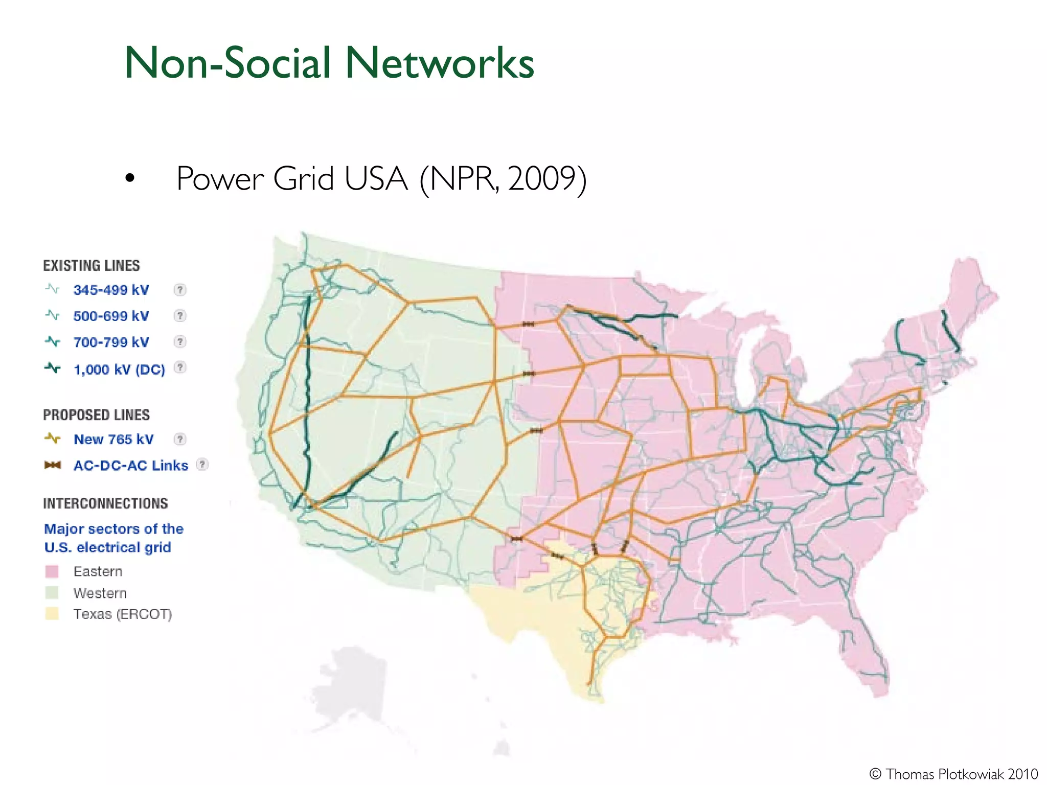 Non-Social Networks

•   Power Grid USA (NPR, 2009)




                                 © Thomas Plotkowiak 2010
 