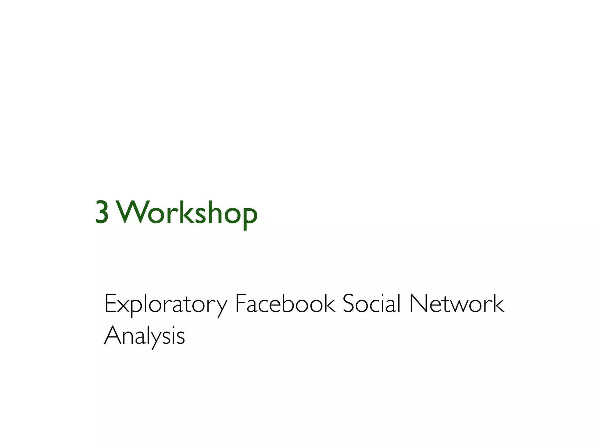 3 Workshop

Exploratory Facebook Social Network
Analysis
 