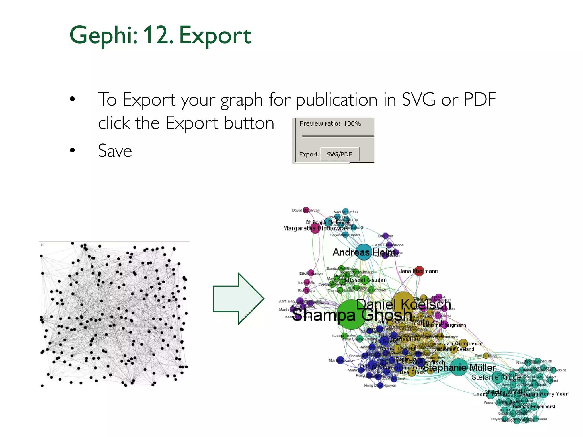 Gephi: 12. Export

•   To Export your graph for publication in SVG or PDF
    click the Export button
•   Save




                                                    © Thomas Plotkowiak 2010
 