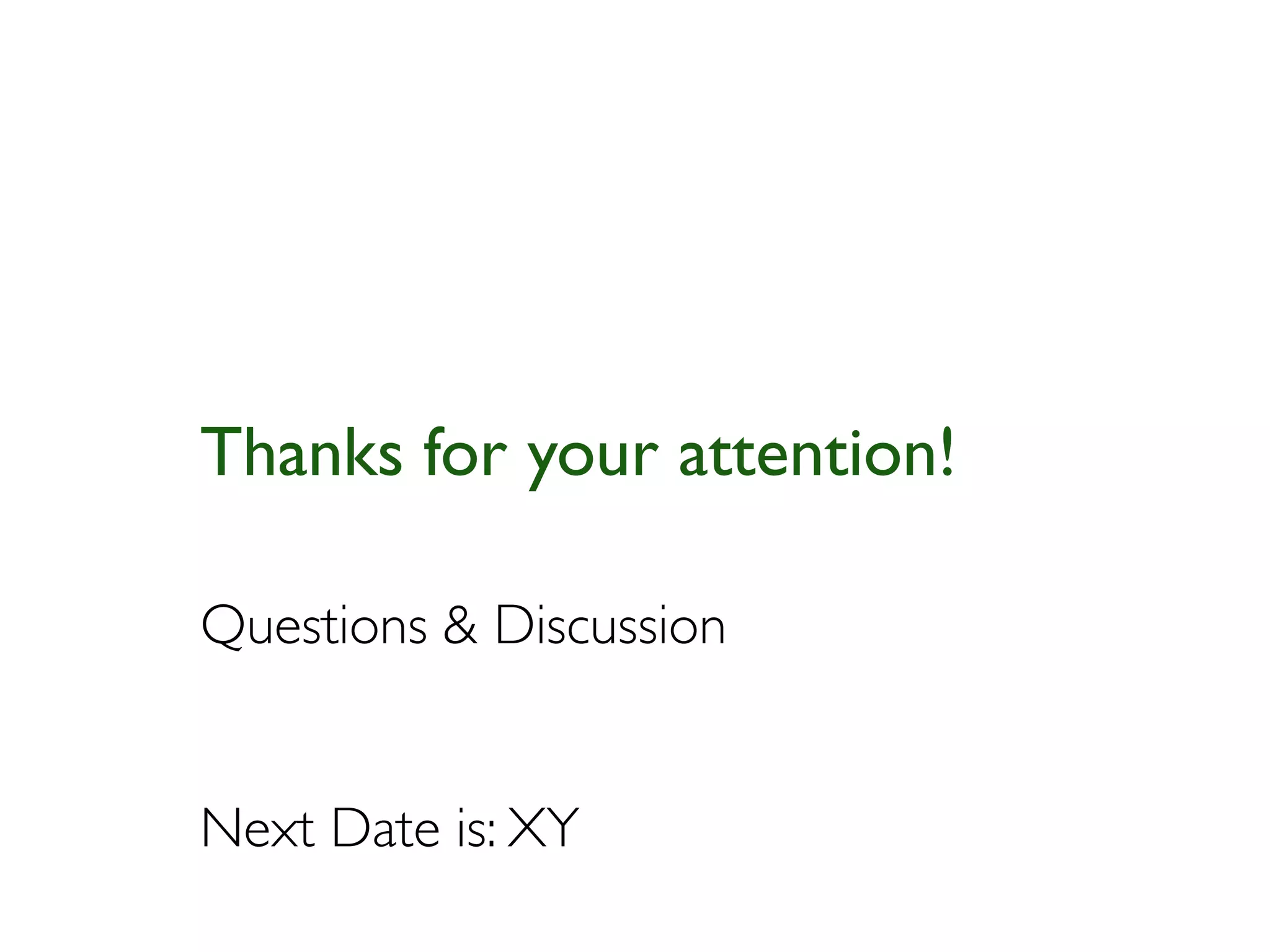 Thanks for your attention!

Questions & Discussion


Next Date is: XY
 