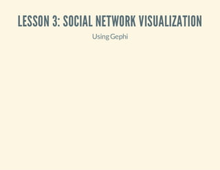 LESSON 3: SOCIAL NETWORK VISUALIZATION
Using Gephi

 