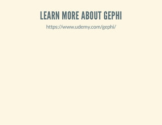LEARN MORE ABOUT GEPHI
https://www.udemy.com/gephi/

 