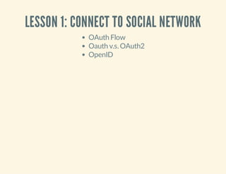 LESSON 1: CONNECT TO SOCIAL NETWORK
OAuth Flow
Oauth v.s. OAuth2
OpenID

 