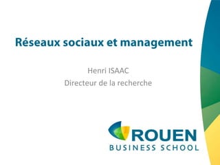 Réseaux sociaux et management Henri ISAAC Directeur de la recherche 