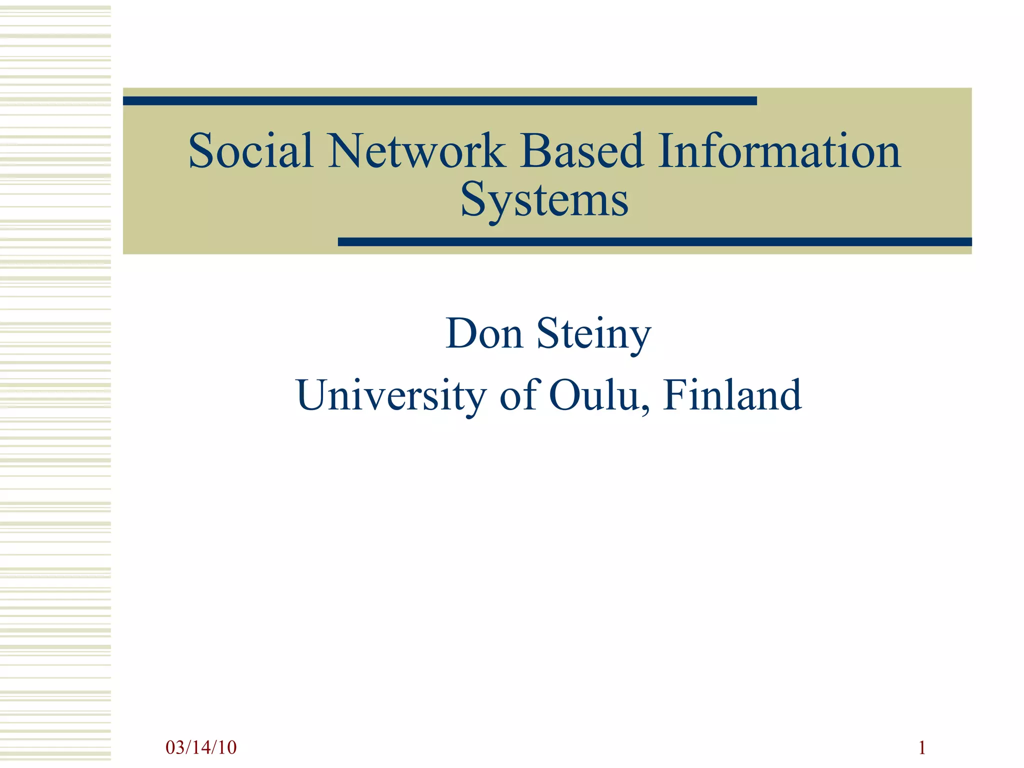 Social Network Based Information Systems Don Steiny University of Oulu, Finland 