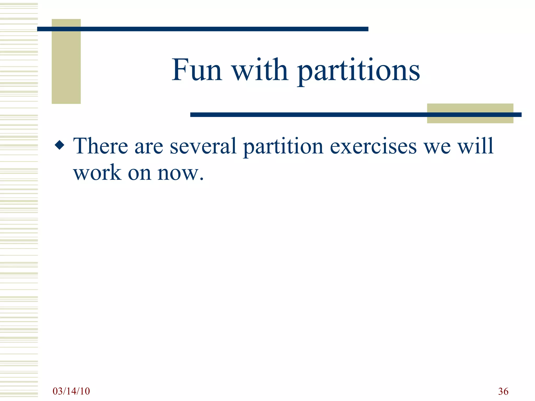 Fun with partitions There are several partition exercises we will work on now. 
