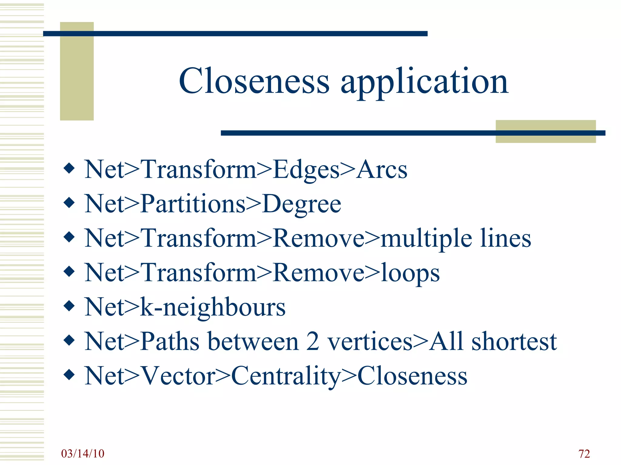 Closeness application Net>Transform>Edges>Arcs Net>Partitions>Degree Net>Transform>Remove>multiple lines Net>Transform>Remove>loops Net>k-neighbours Net>Paths between 2 vertices>All shortest Net>Vector>Centrality>Closeness 