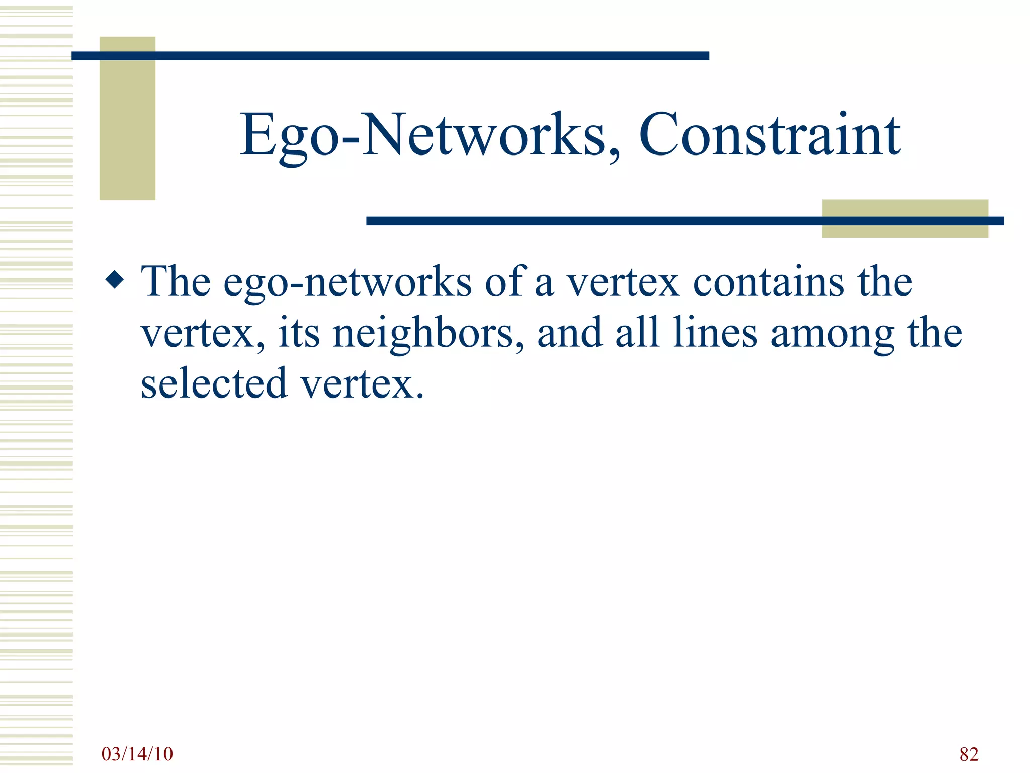Ego-Networks, Constraint The ego-networks of a vertex contains the vertex, its neighbors, and all lines among the selected vertex. 