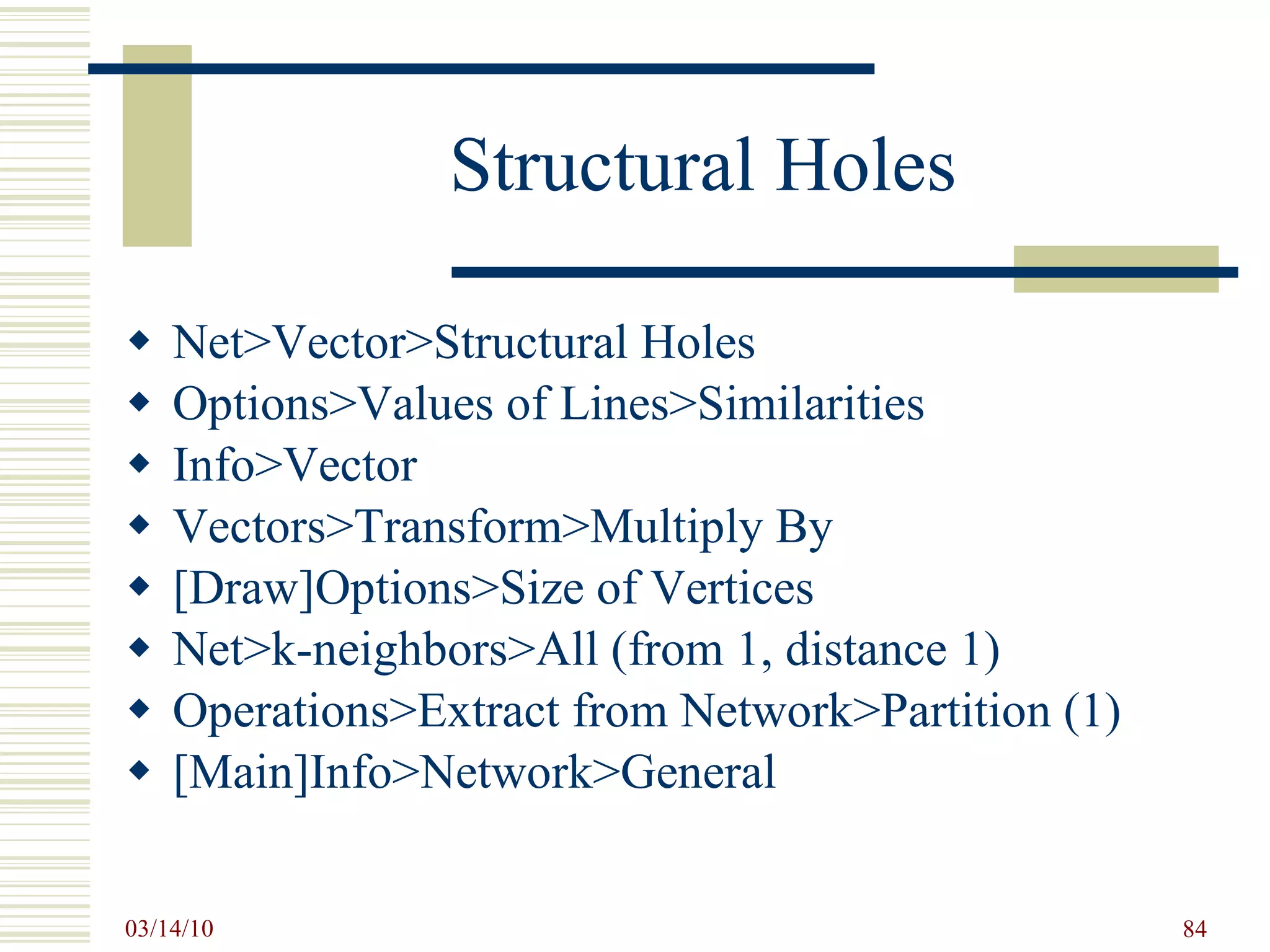 Structural Holes Net>Vector>Structural Holes Options>Values of Lines>Similarities Info>Vector Vectors>Transform>Multiply By [Draw]Options>Size of Vertices Net>k-neighbors>All (from 1, distance 1) Operations>Extract from Network>Partition (1) [Main]Info>Network>General 