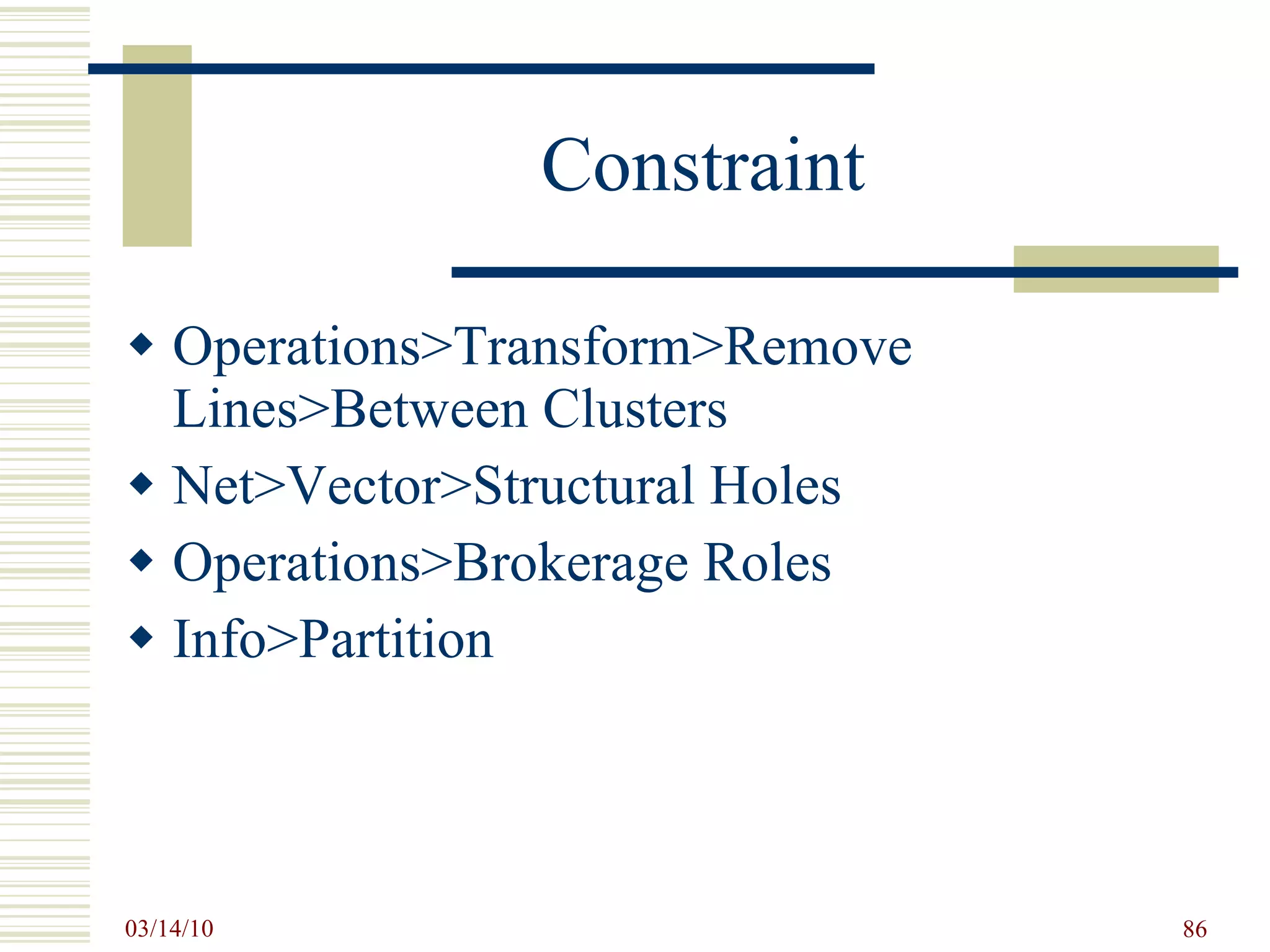 Constraint Operations>Transform>Remove Lines>Between Clusters Net>Vector>Structural Holes Operations>Brokerage Roles Info>Partition 