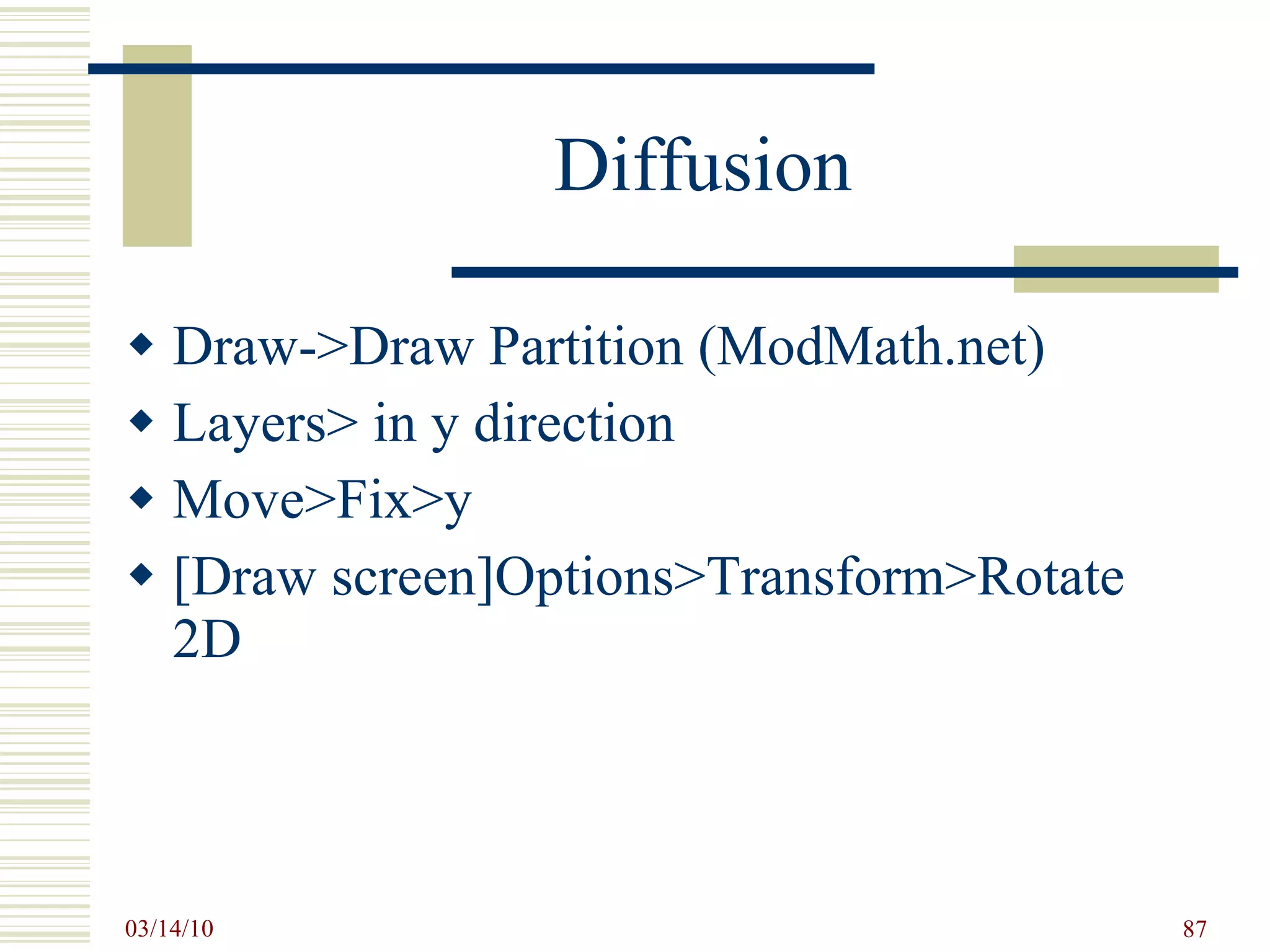 Diffusion Draw->Draw Partition (ModMath.net) Layers> in y direction Move>Fix>y [Draw screen]Options>Transform>Rotate 2D 