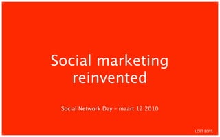 Social marketing
   reinvented
 Social Network Day – maart 12 2010



                                      LOST BOYS
 
