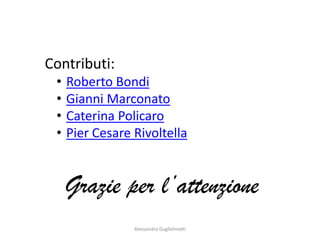 Contributi:
 •   Roberto Bondi
 •   Gianni Marconato
 •   Caterina Policaro
 •   Pier Cesare Rivoltella


     Grazie per l’attenzione
                 Alessandra Guglielmetti
 