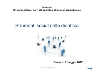 Seminario
Un mondo digitale, nuovi stili cognitivi e strategie di apprendimento




  Strumenti social nella didattica




                                               Como - 16 maggio 2012
                          Alessandra Guglielmetti
 