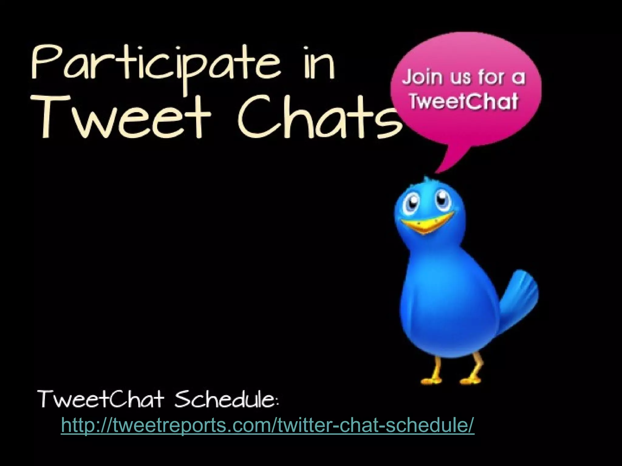 Participate in

Tweet Chats

TweetChat Schedule:
http://tweetreports.com/twitter-chat-schedule/

 