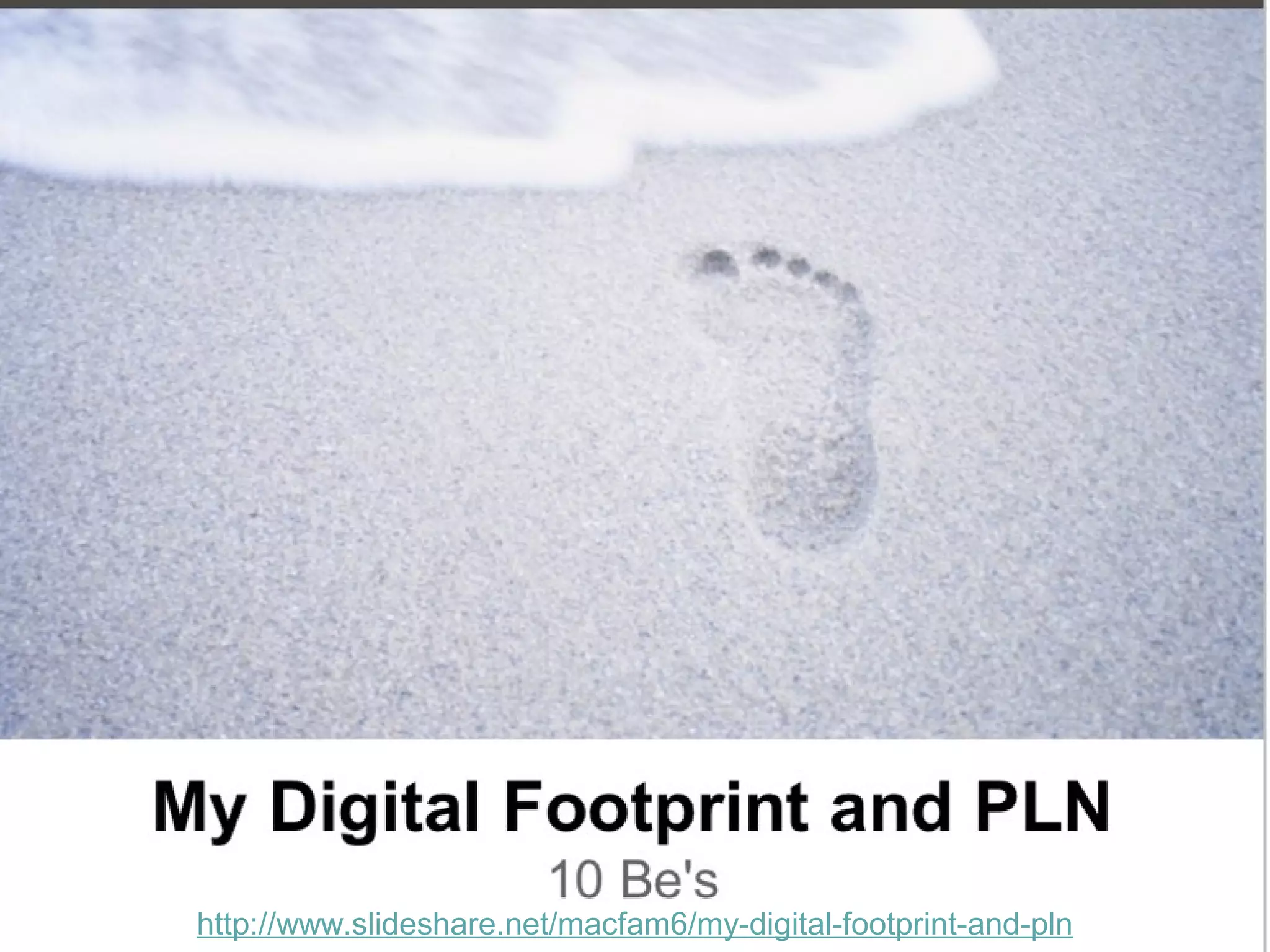 http://www.slideshare.net/macfam6/my-digital-footprint-and-pln

 