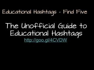 Educational Hashtags - Find Five

The Unofficial Guide to
Educational Hashtags
http://goo.gl/4CVDW

 