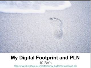 http://www.slideshare.net/macfam6/my-digital-footprint-and-pln

 