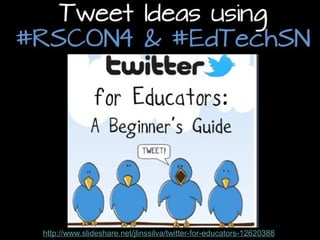 Tweet Ideas using
#RSCON4 & #EdTechSN

http://www.slideshare.net/jlinssilva/twitter-for-educators-12620388

 
