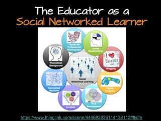 The Educator as a
Social Networked Learner

https://www.thinglink.com/scene/444682826114138112#tlsite
http://www.flickr.com/photos/krossbow/2050060728/

 