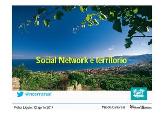 Social Network e territorio
Pietra Ligure, 12 aprile 2014 Nicola Carraresi
@ncarraresi
Foto APA
 