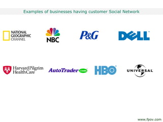 Examples of businesses having customer Social Network
www.fpov.com
 