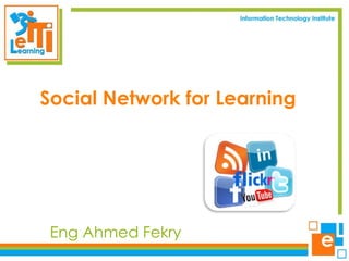Social Network for Learning

Eng Ahmed Fekry

 