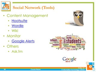 Social Network (Tools)
• Content Management
• Hootsuite
• Wordle
• Wiki

• Monitor
• Google Alerts

• Others
• Ask.fm

66

Course Name

5-Mar-14

 