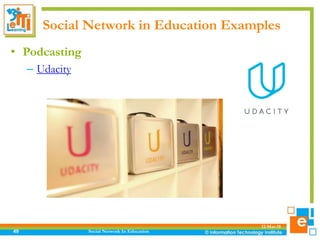 Social Network in Education Examples
12-Mar-18
Social Network In Education49
• Podcasting
– Udacity
 