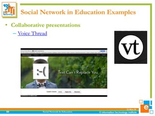 Social Network in Education Examples
12-Mar-18
Social Network In Education69
• Collaborative presentations
– Voice Thread
 