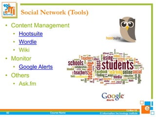 Social Network (Tools)
• Content Management
• Hootsuite
• Wordle
• Wiki
• Monitor
• Google Alerts
• Others
• Ask.fm
12-Mar-18
Course Name82
 