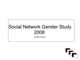 Social Network Gender Study
           2008
          by Maisa Dabus
 